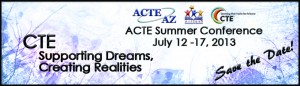 ACTE Summer Conference - July 12-17, 2013 - CTE - Supporting Dreams, Creating Realities